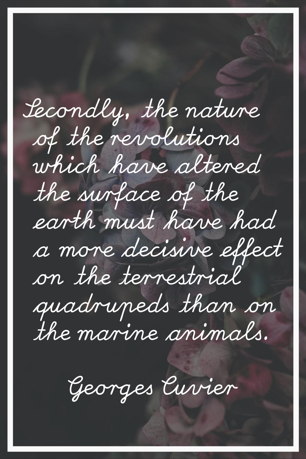 Secondly, the nature of the revolutions which have altered the surface of the earth must have had a