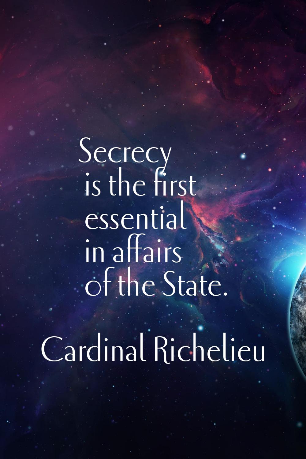 Secrecy is the first essential in affairs of the State.