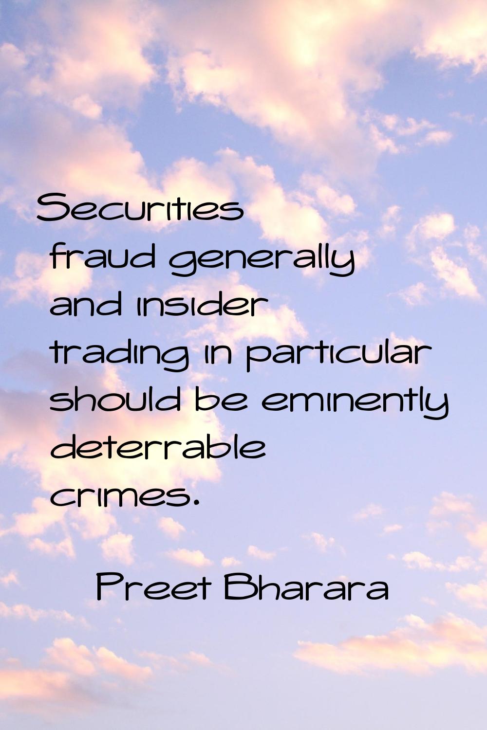 Securities fraud generally and insider trading in particular should be eminently deterrable crimes.