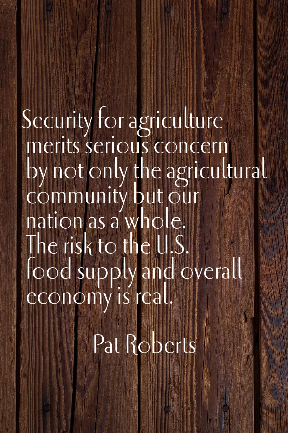 Security for agriculture merits serious concern by not only the agricultural community but our nati