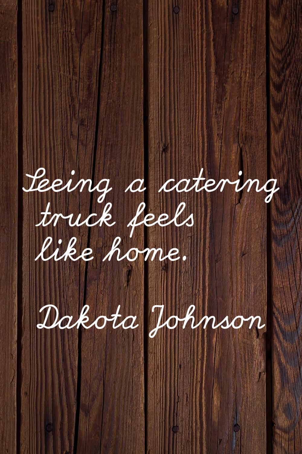 Seeing a catering truck feels like home.