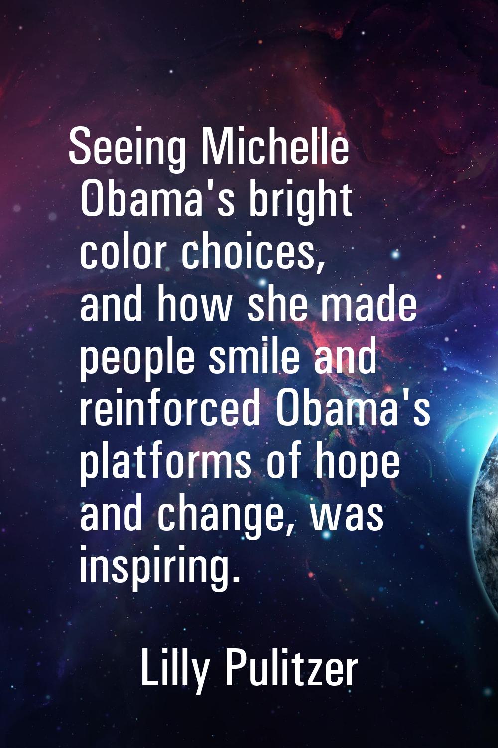 Seeing Michelle Obama's bright color choices, and how she made people smile and reinforced Obama's 