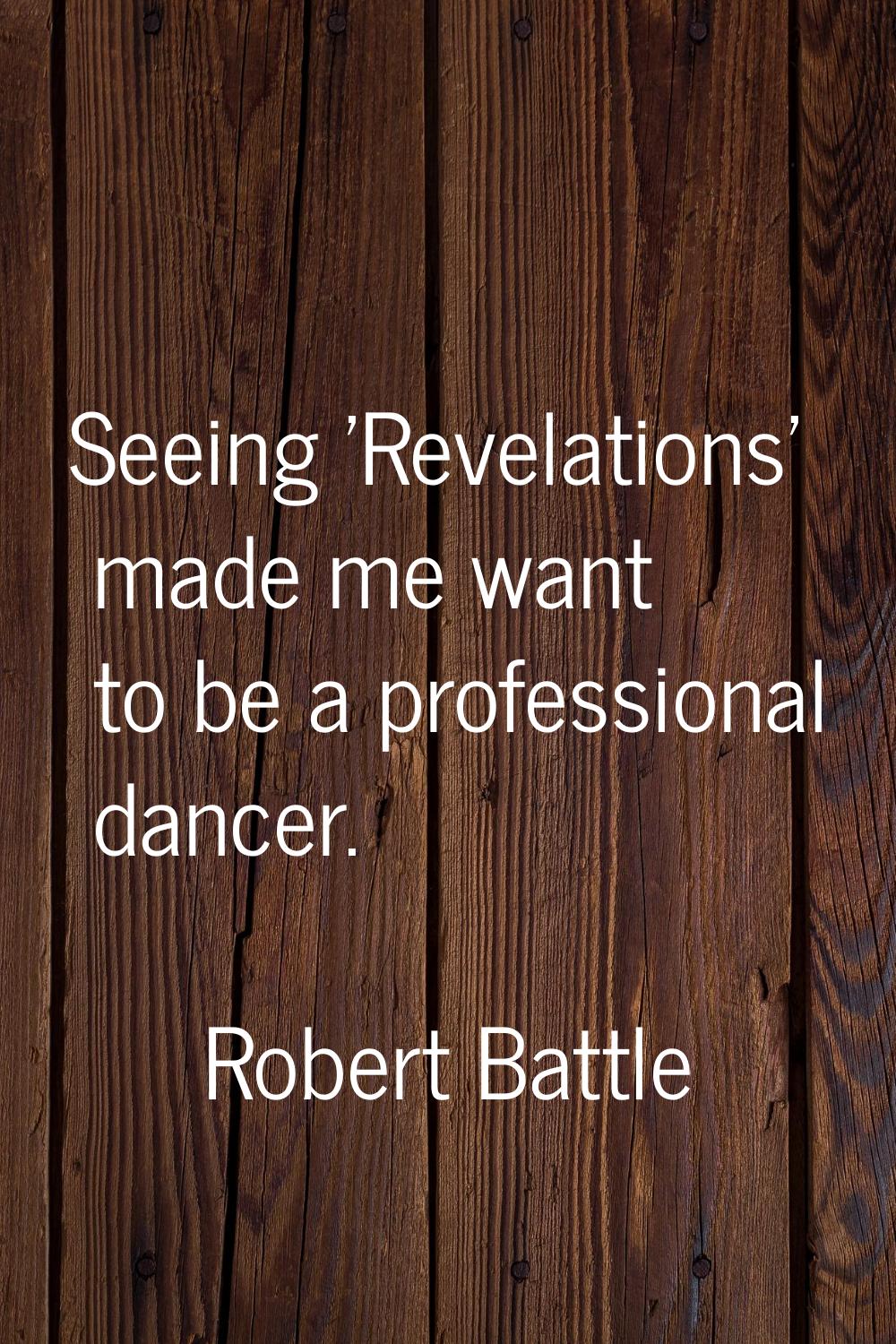 Seeing 'Revelations' made me want to be a professional dancer.