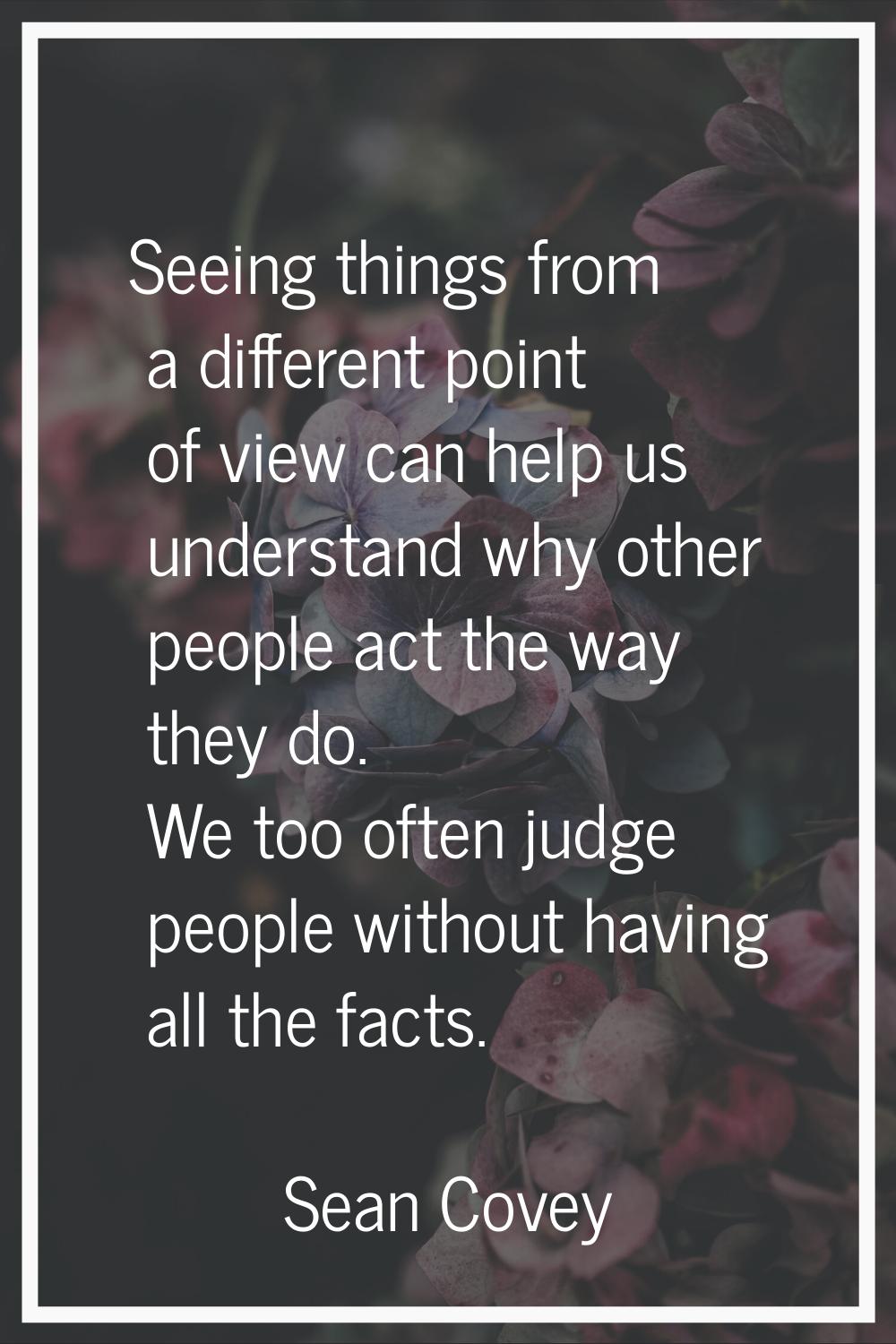 Seeing things from a different point of view can help us understand why other people act the way th