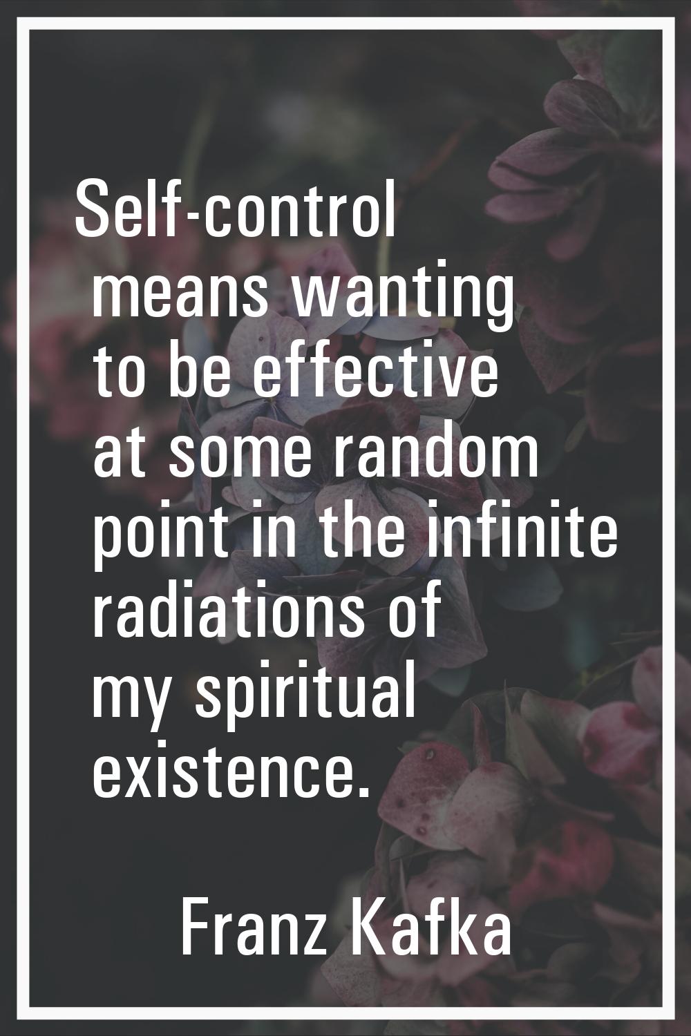 Self-control means wanting to be effective at some random point in the infinite radiations of my sp