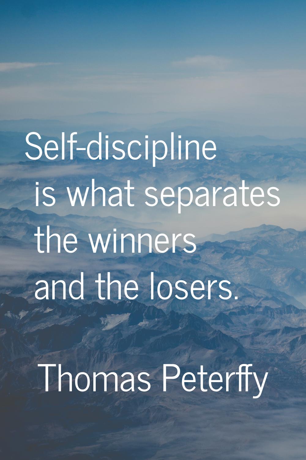 Self-discipline is what separates the winners and the losers.