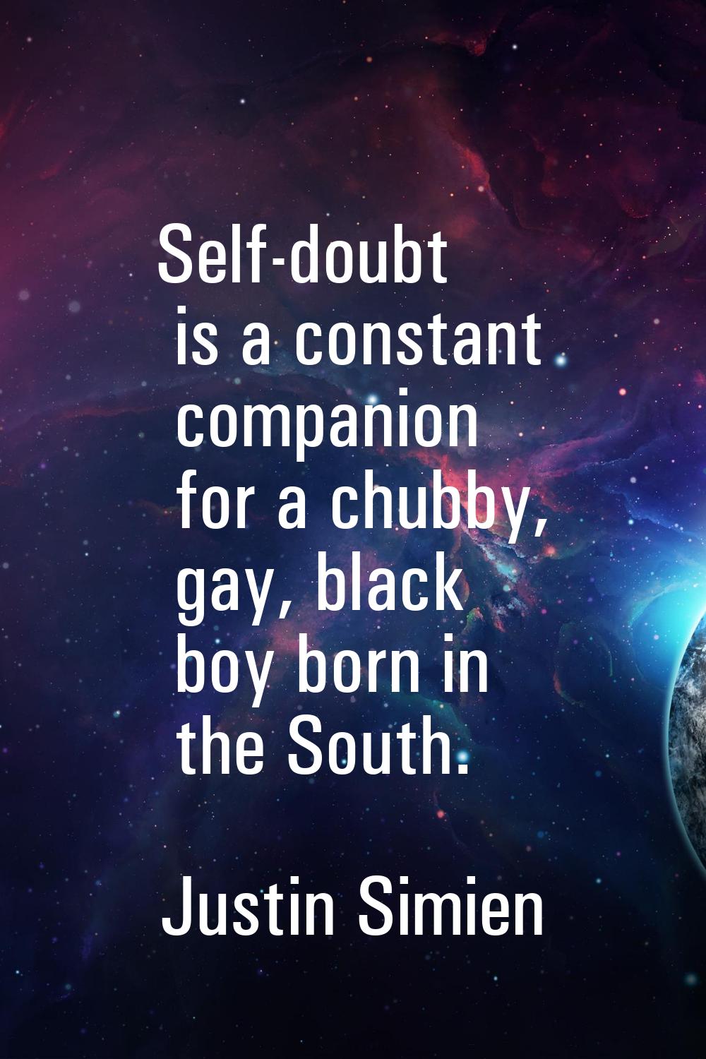 Self-doubt is a constant companion for a chubby, gay, black boy born in the South.