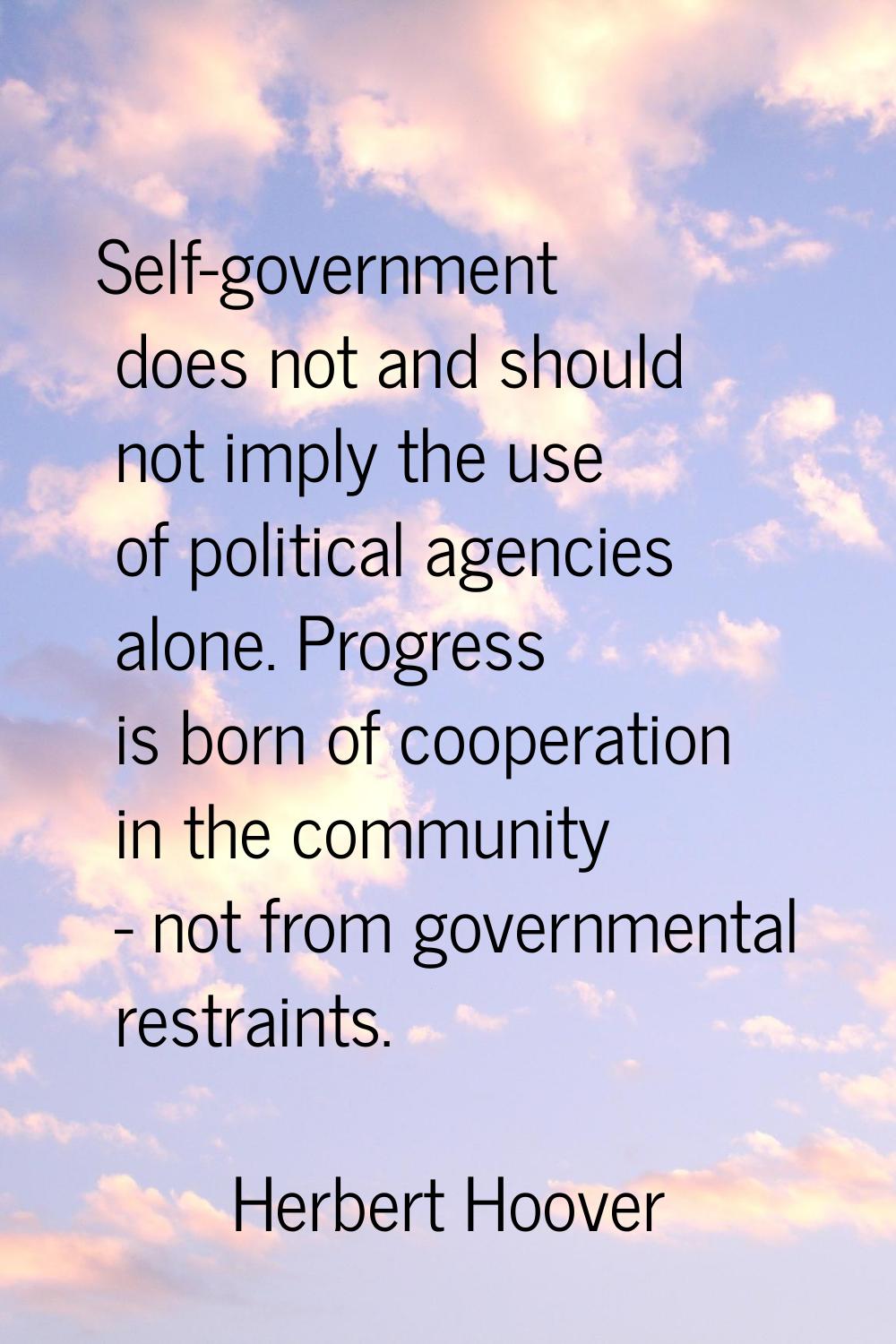 Self-government does not and should not imply the use of political agencies alone. Progress is born