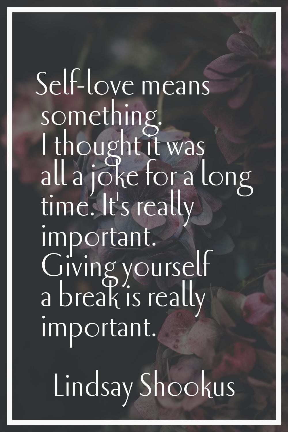 Self-love means something. I thought it was all a joke for a long time. It's really important. Givi