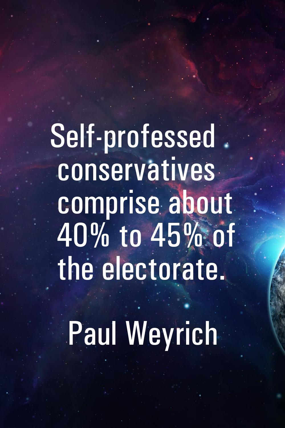 Self-professed conservatives comprise about 40% to 45% of the electorate.