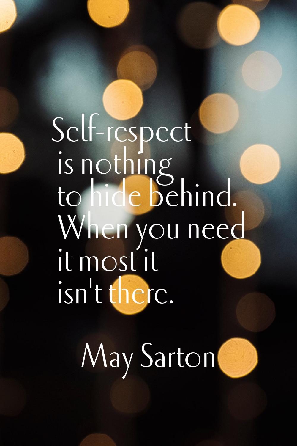 Self-respect is nothing to hide behind. When you need it most it isn't there.