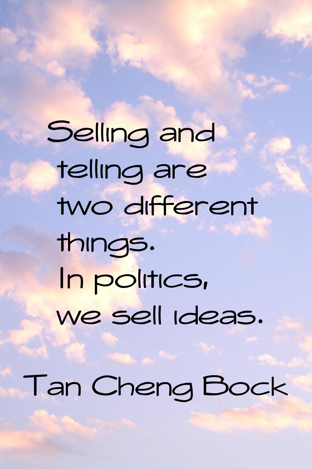Selling and telling are two different things. In politics, we sell ideas.