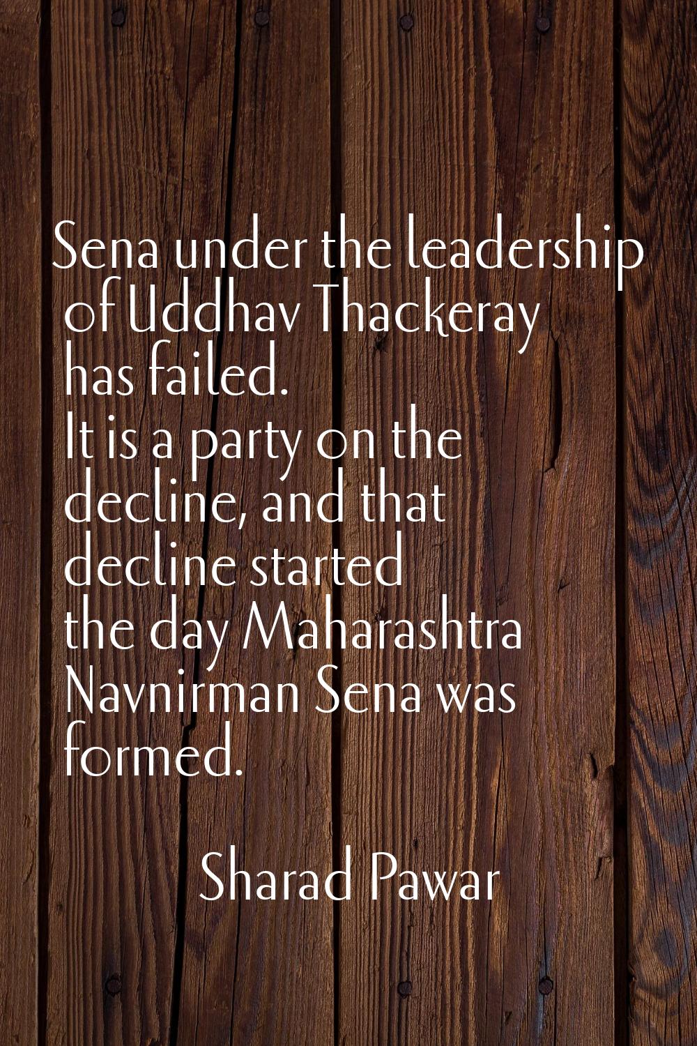 Sena under the leadership of Uddhav Thackeray has failed. It is a party on the decline, and that de