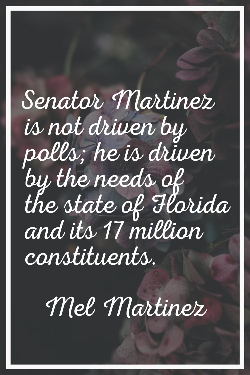 Senator Martinez is not driven by polls; he is driven by the needs of the state of Florida and its 