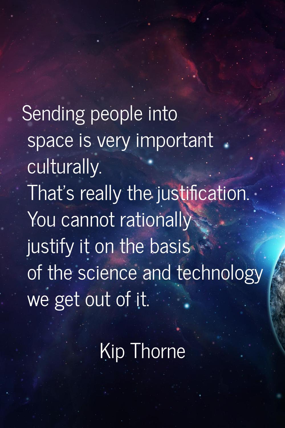 Sending people into space is very important culturally. That's really the justification. You cannot