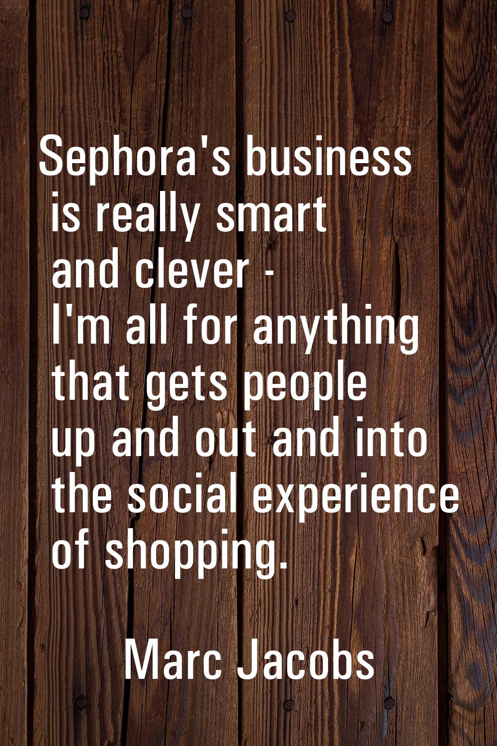 Sephora's business is really smart and clever - I'm all for anything that gets people up and out an