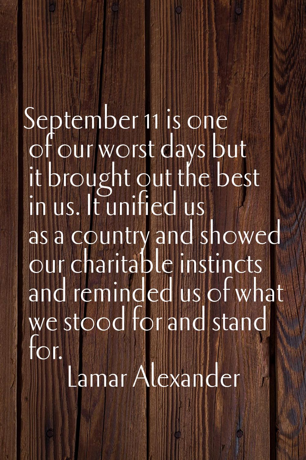 September 11 is one of our worst days but it brought out the best in us. It unified us as a country