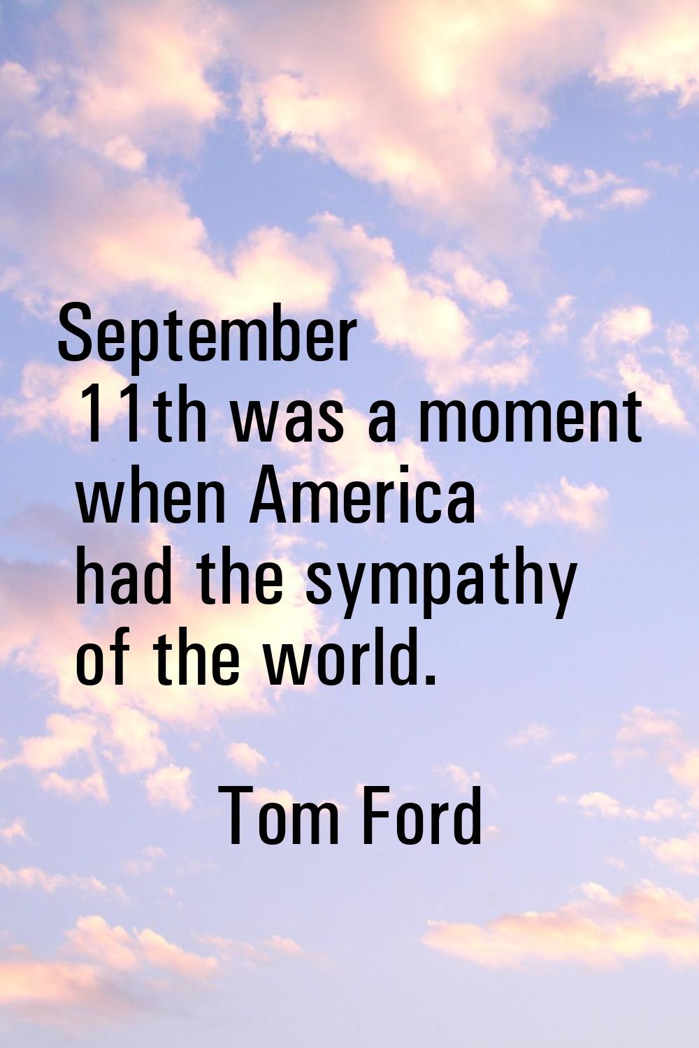 September 11th was a moment when America had the sympathy of the world.