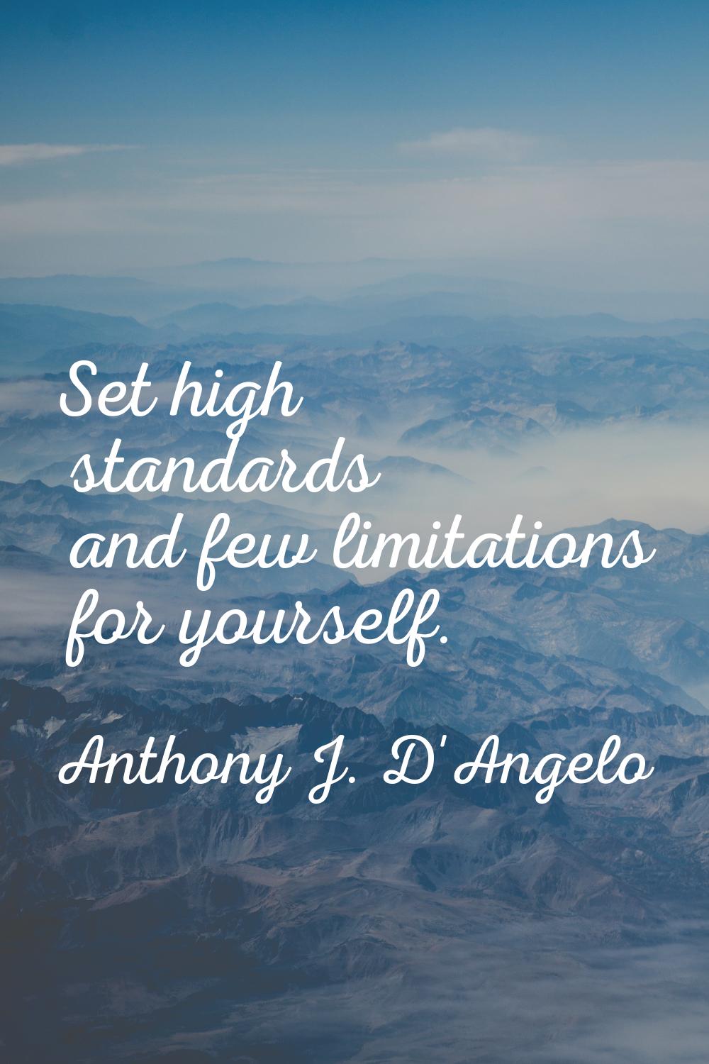 Set high standards and few limitations for yourself.