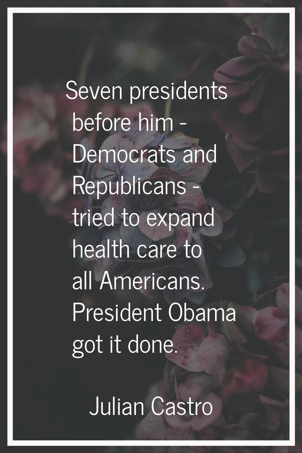 Seven presidents before him - Democrats and Republicans - tried to expand health care to all Americ