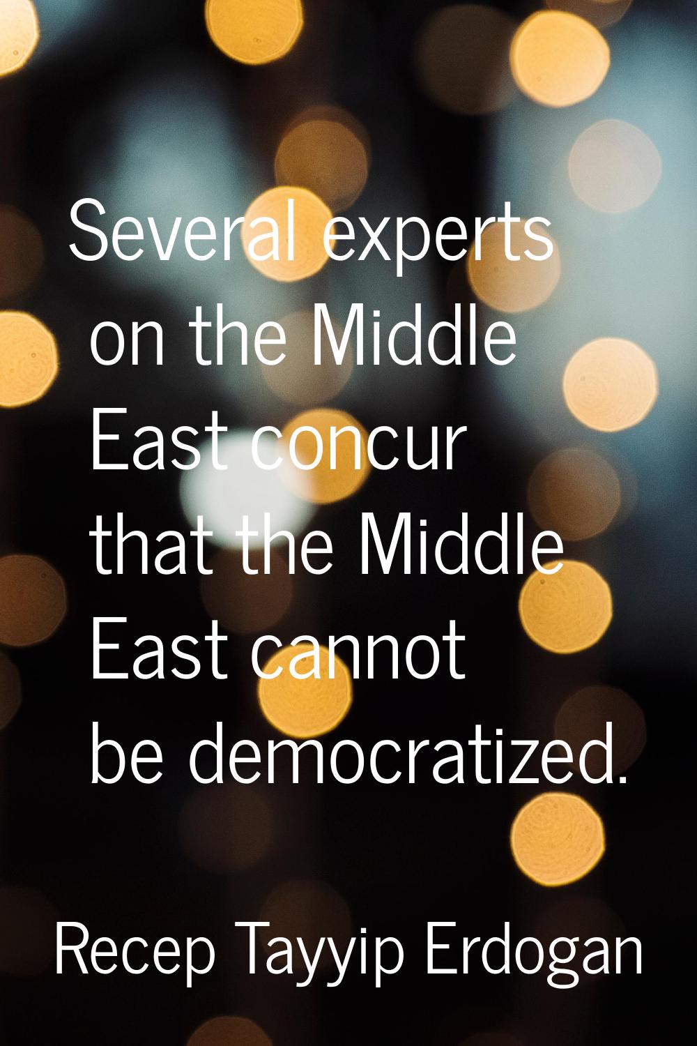 Several experts on the Middle East concur that the Middle East cannot be democratized.