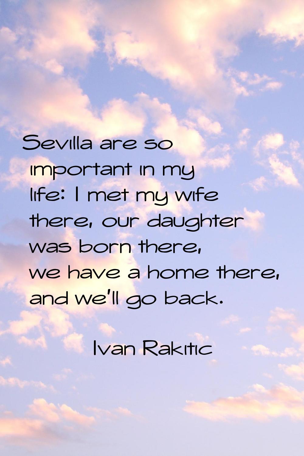 Sevilla are so important in my life: I met my wife there, our daughter was born there, we have a ho