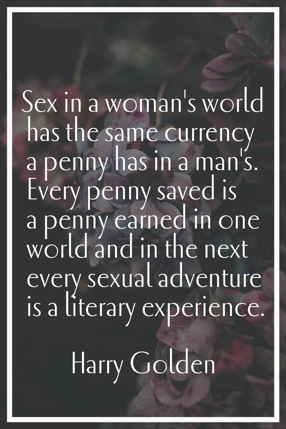 Sex in a woman's world has the same currency a penny has in a man's. Every penny saved is a penny e