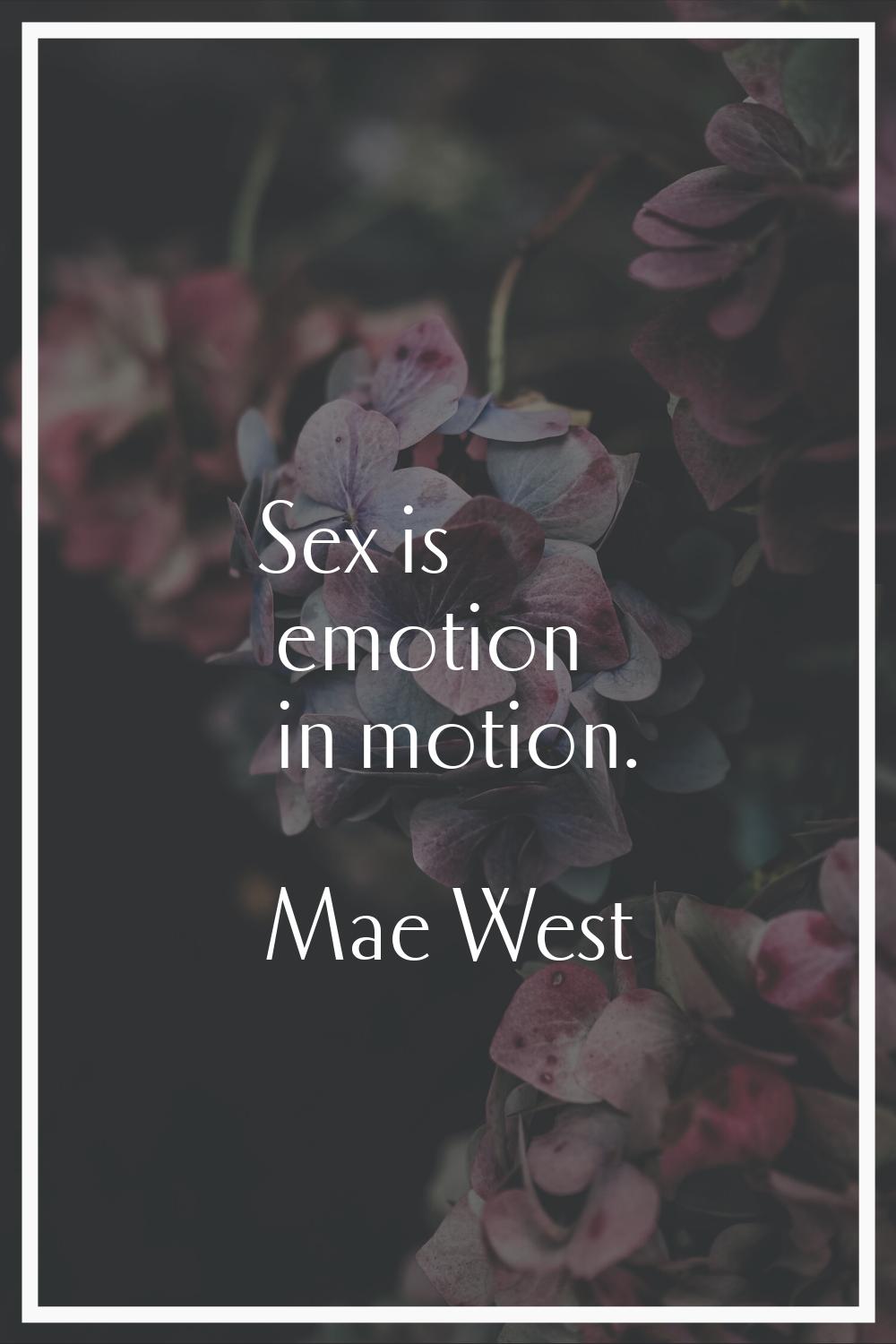 Sex is emotion in motion.