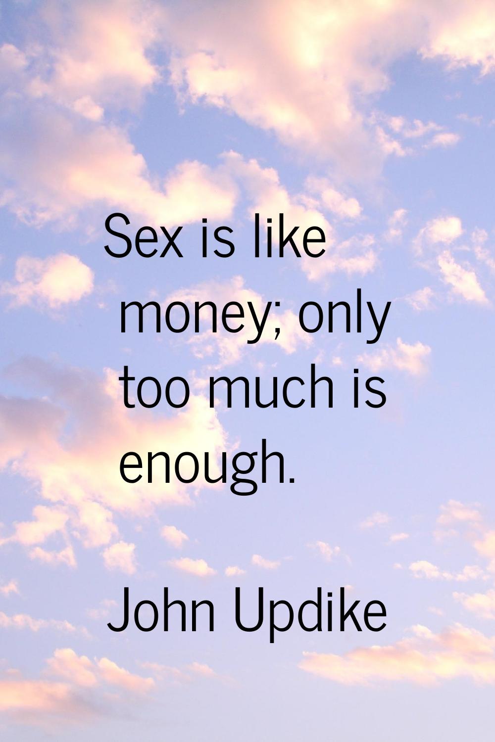 Sex is like money; only too much is enough.