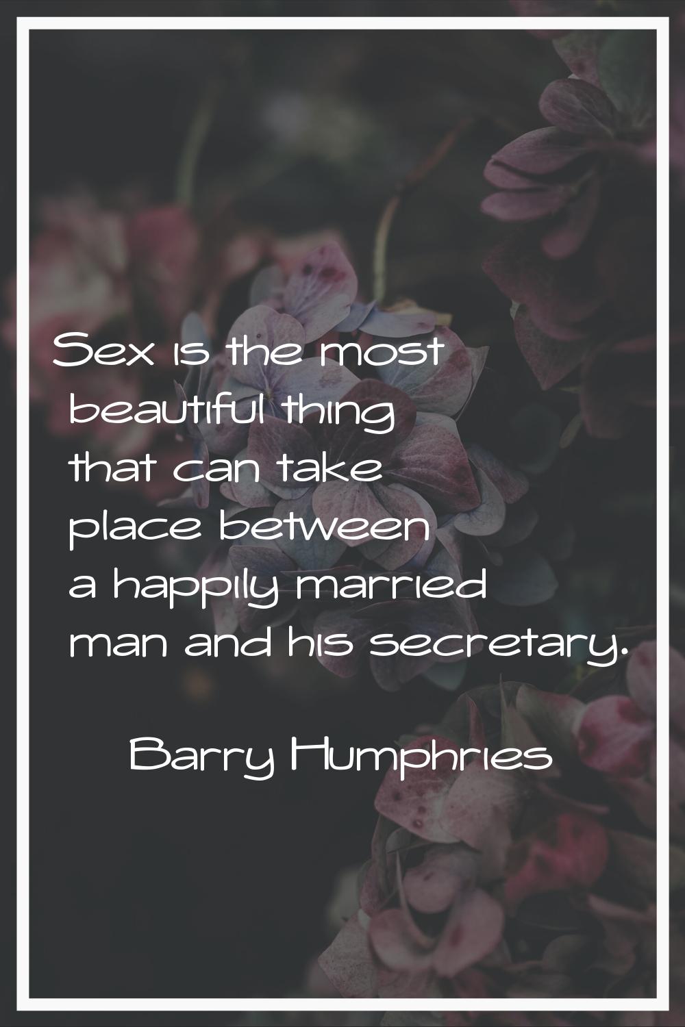 Sex is the most beautiful thing that can take place between a happily married man and his secretary