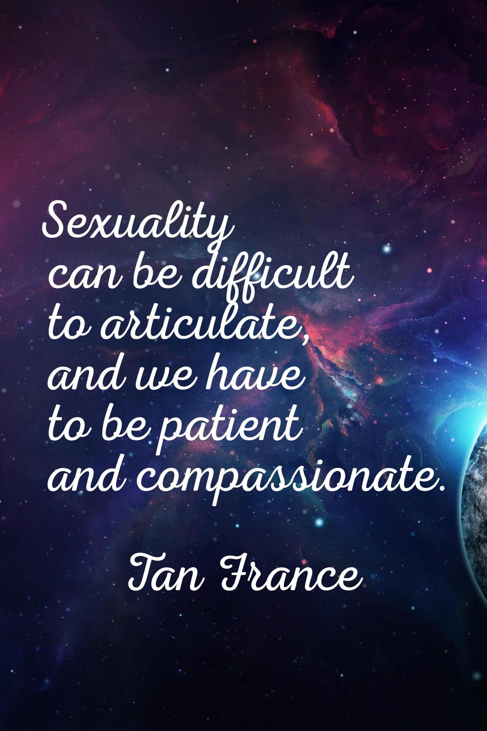 Sexuality can be difficult to articulate, and we have to be patient and compassionate.