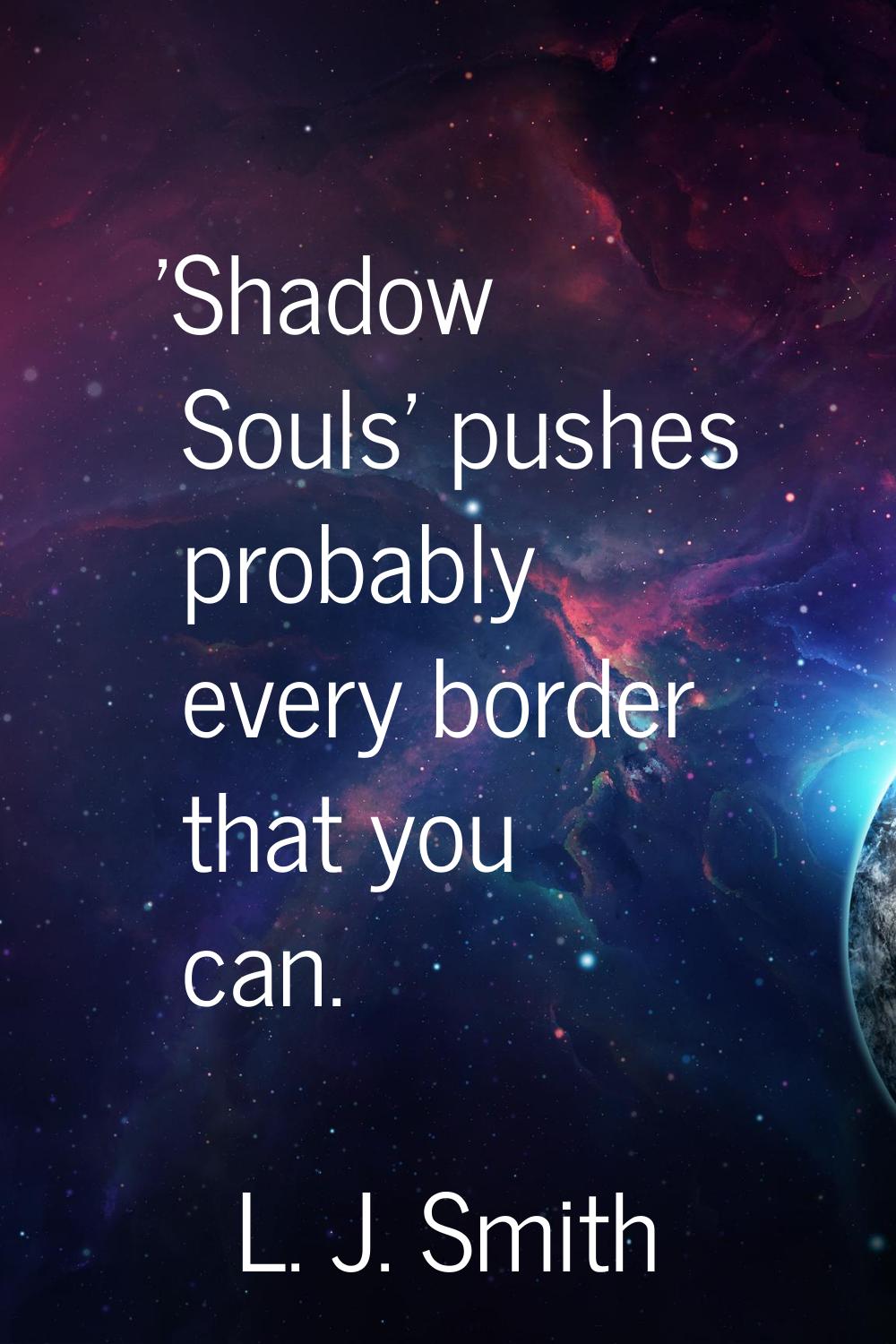 'Shadow Souls' pushes probably every border that you can.