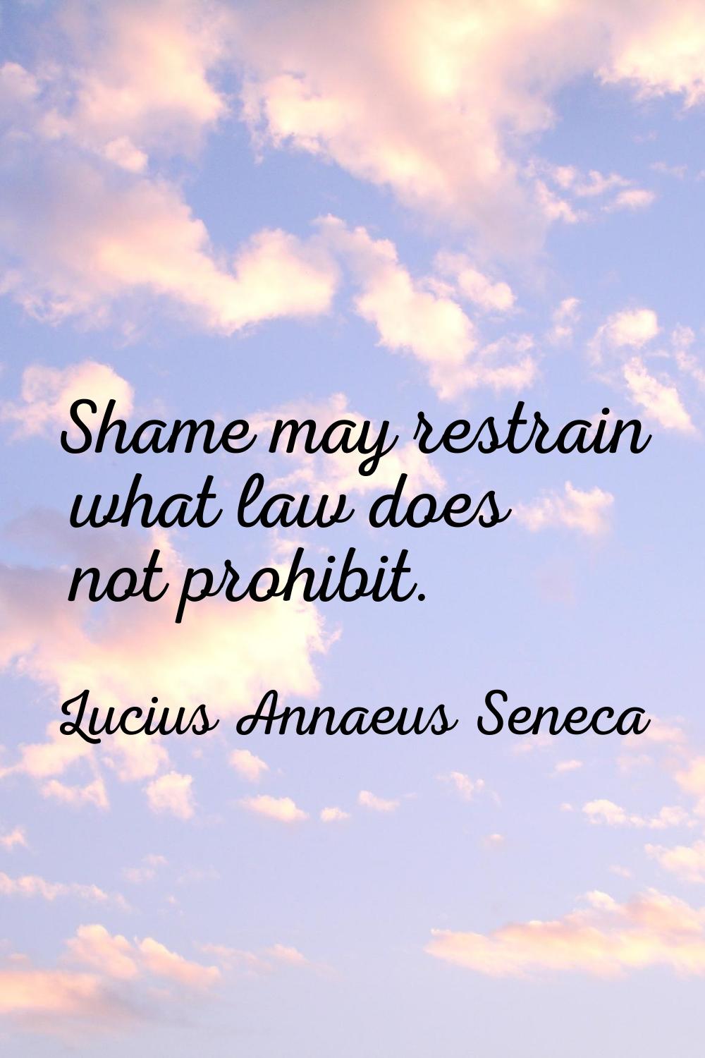 Shame may restrain what law does not prohibit.
