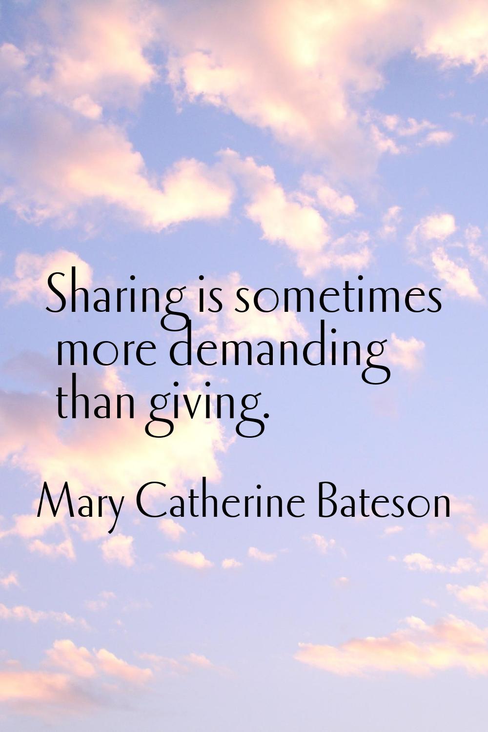 Sharing is sometimes more demanding than giving.