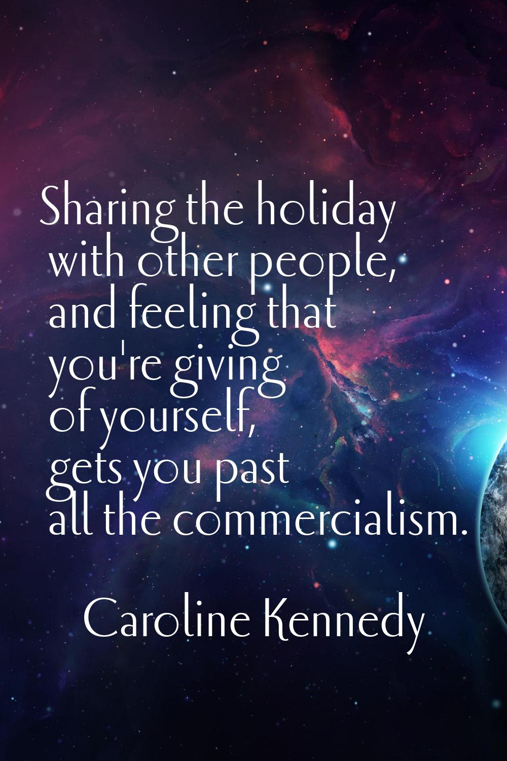 Sharing the holiday with other people, and feeling that you're giving of yourself, gets you past al