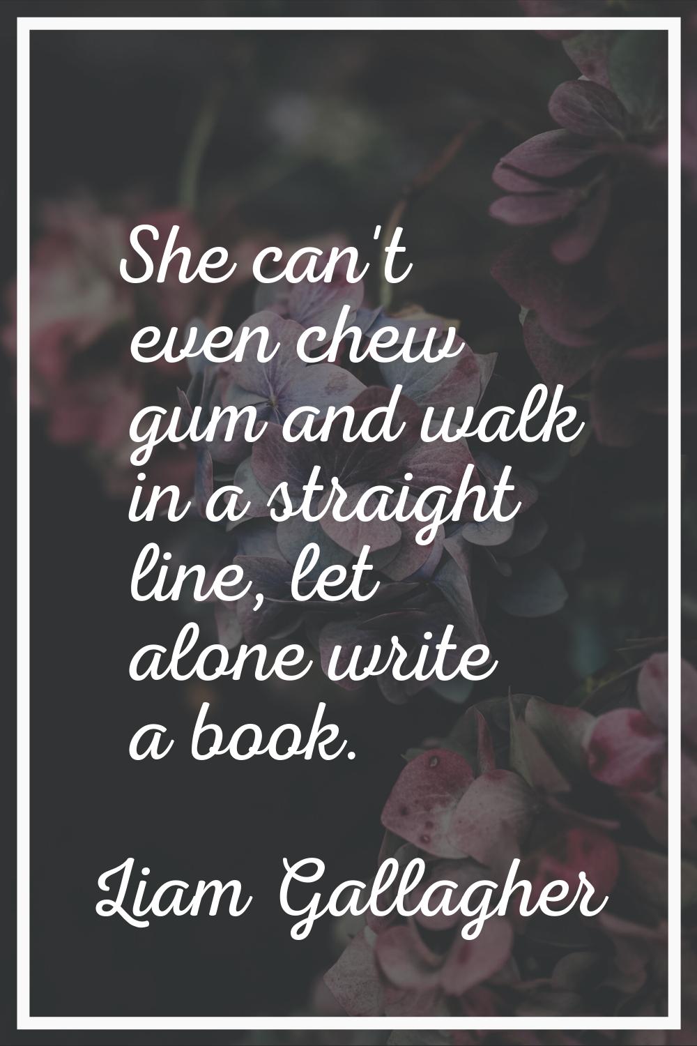 She can't even chew gum and walk in a straight line, let alone write a book.