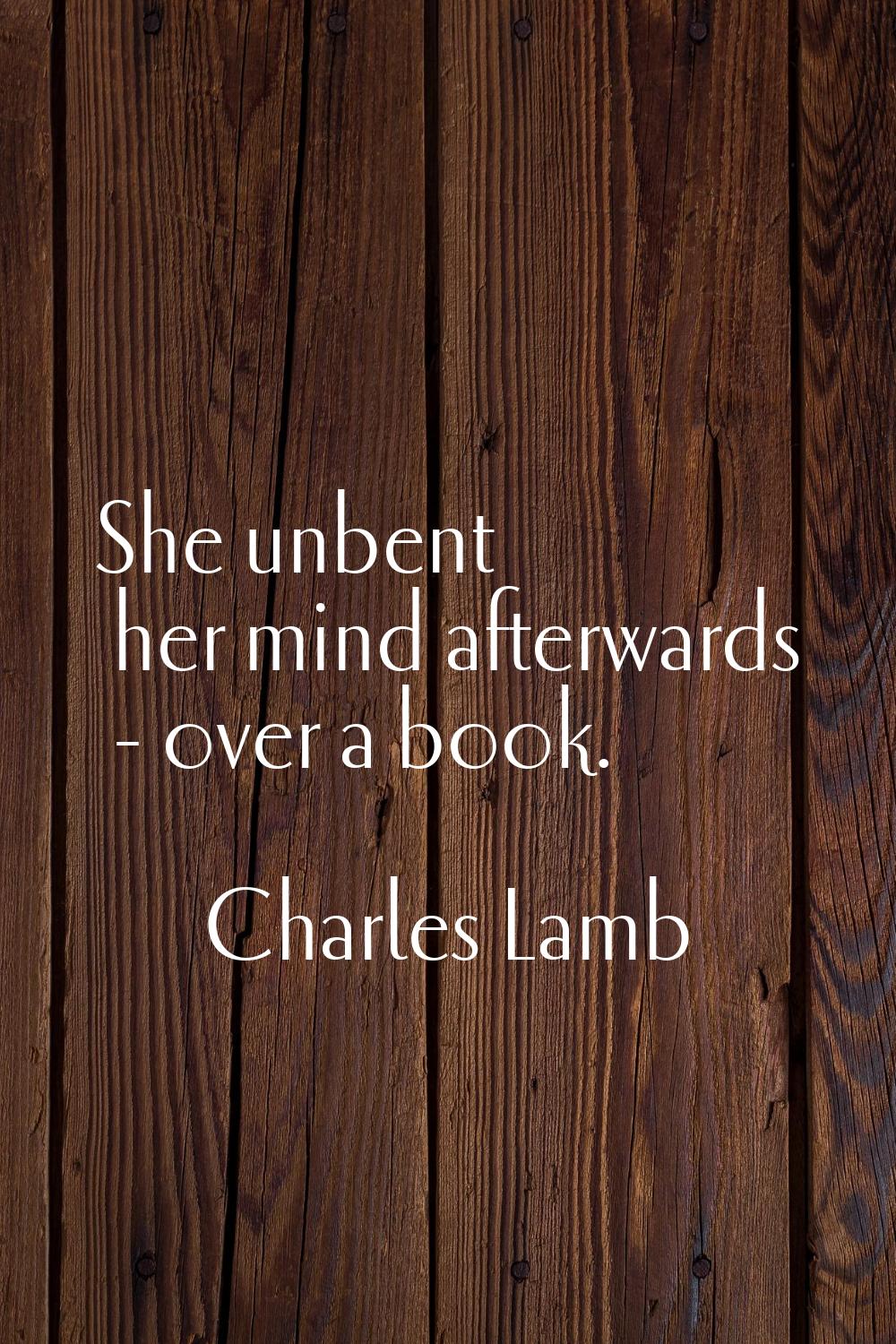 She unbent her mind afterwards - over a book.