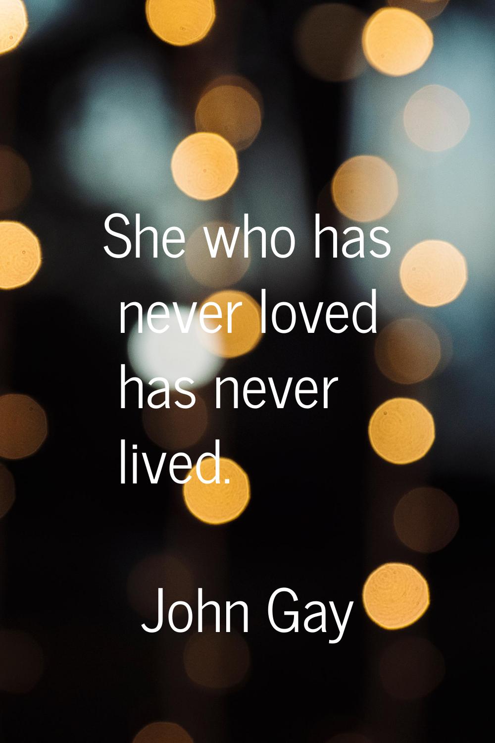 She who has never loved has never lived.