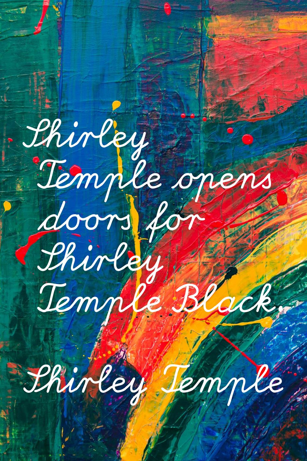Shirley Temple opens doors for Shirley Temple Black.