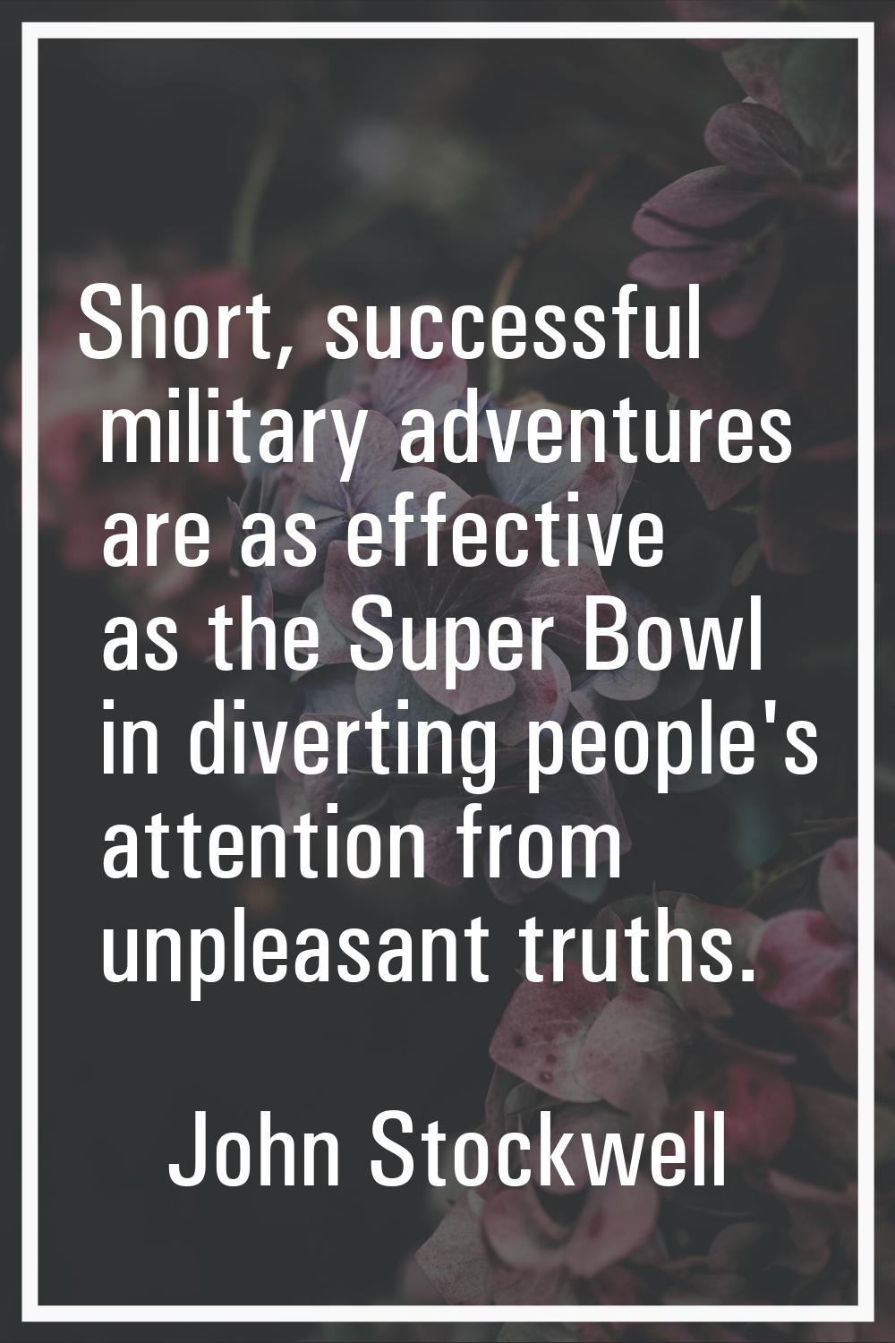 Short, successful military adventures are as effective as the Super Bowl in diverting people's atte