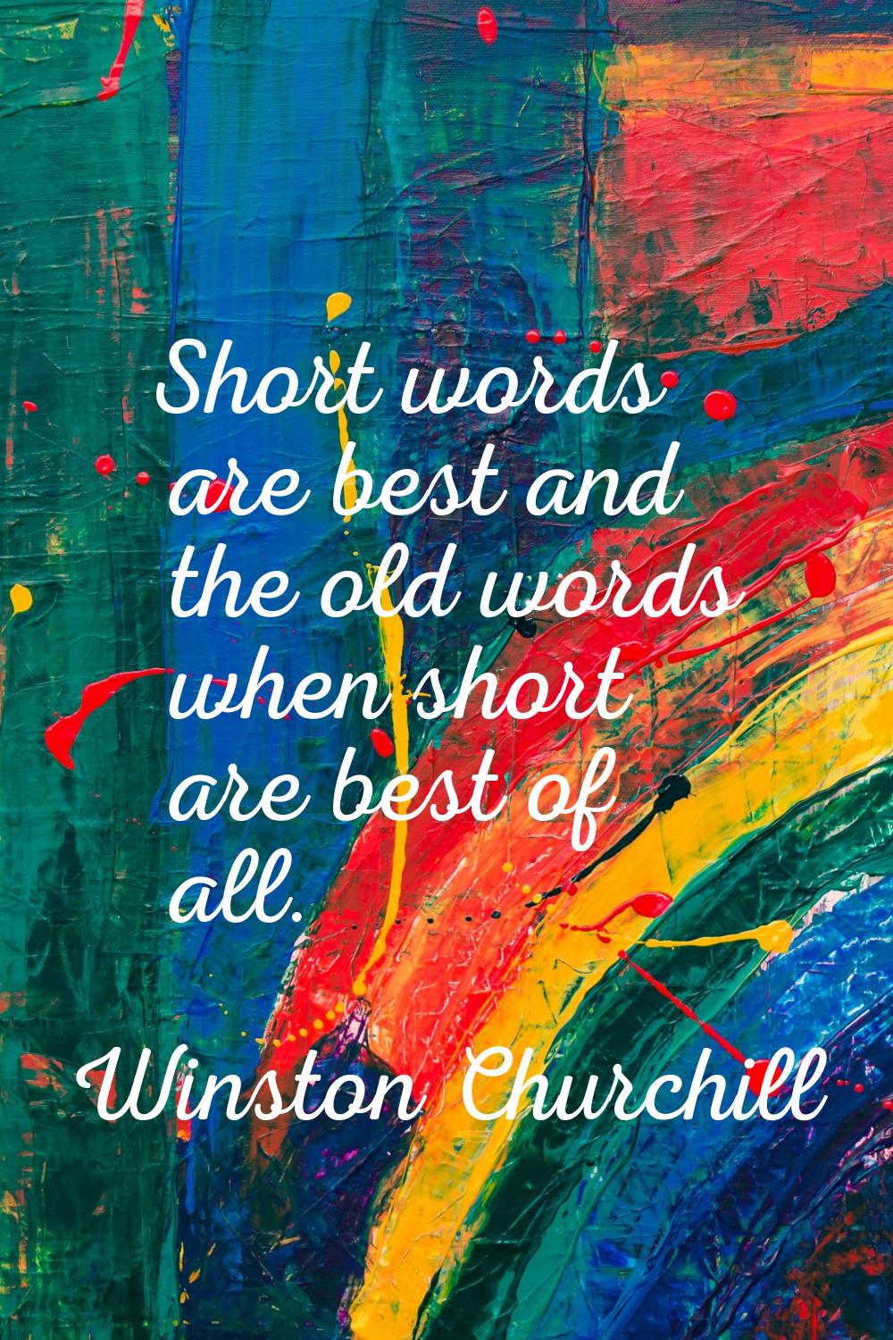 Short words are best and the old words when short are best of all.