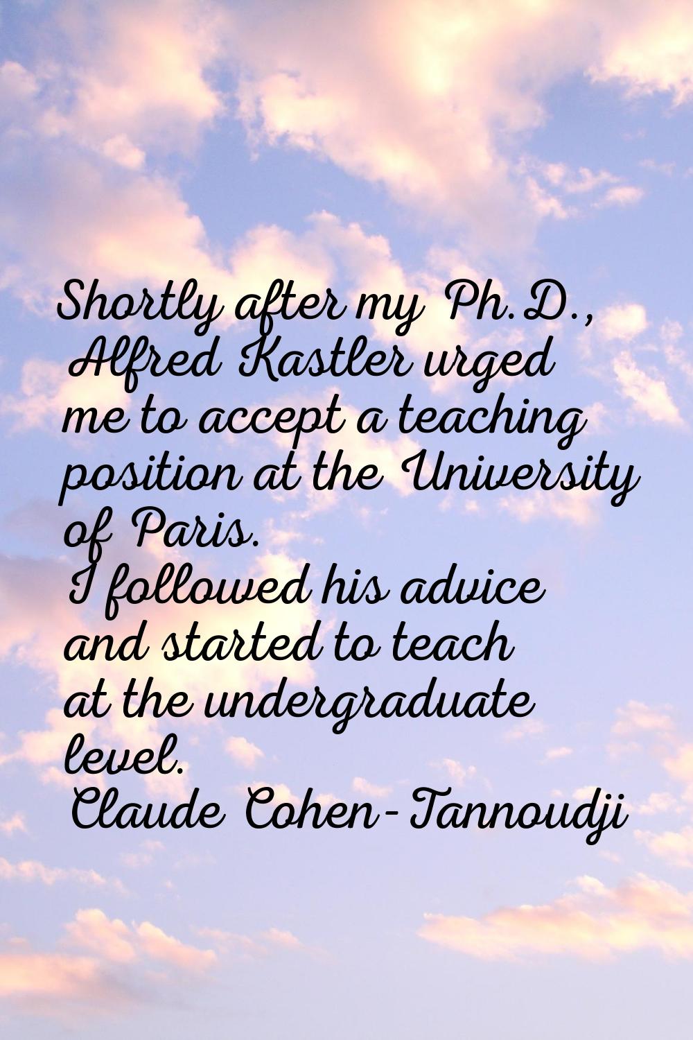 Shortly after my Ph.D., Alfred Kastler urged me to accept a teaching position at the University of 