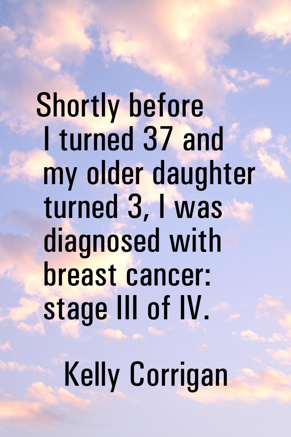 Shortly before I turned 37 and my older daughter turned 3, I was diagnosed with breast cancer: stag