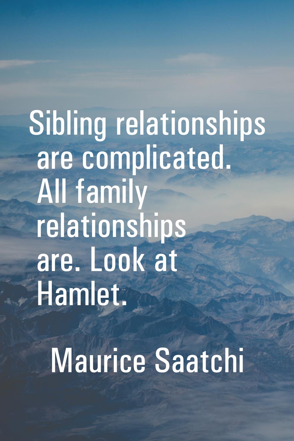 Sibling relationships are complicated. All family relationships are. Look at Hamlet.