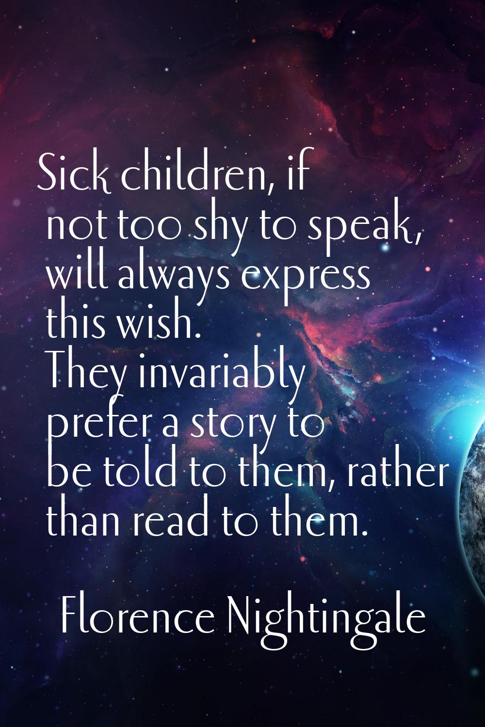 Sick children, if not too shy to speak, will always express this wish. They invariably prefer a sto