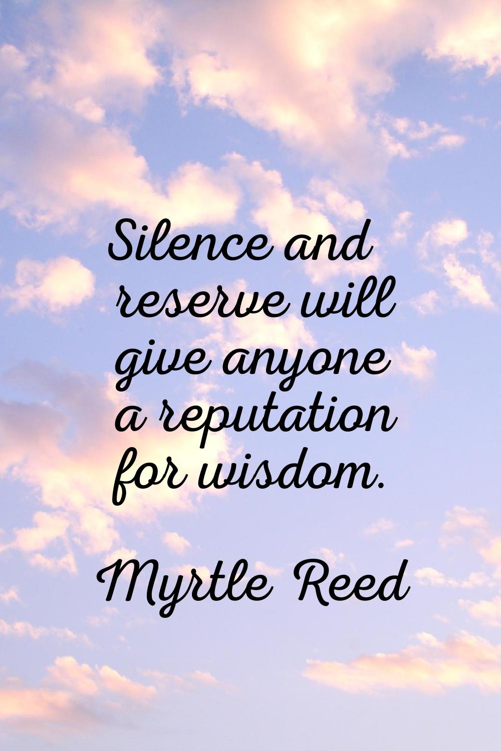 Silence and reserve will give anyone a reputation for wisdom.