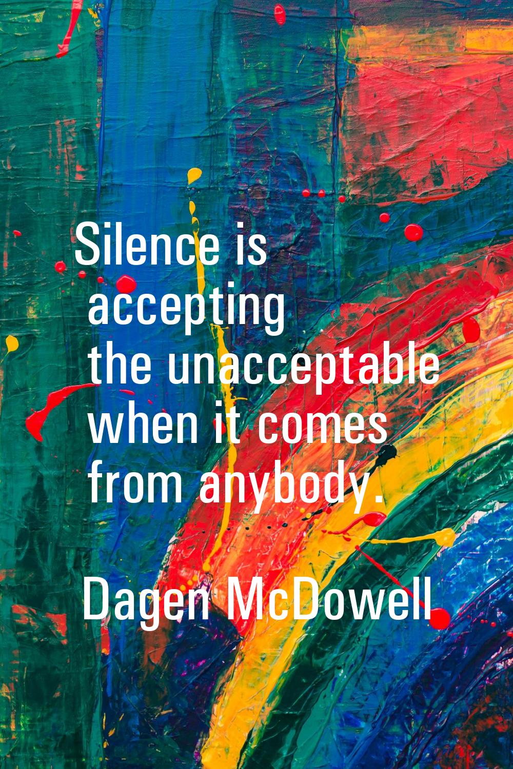 Silence is accepting the unacceptable when it comes from anybody.