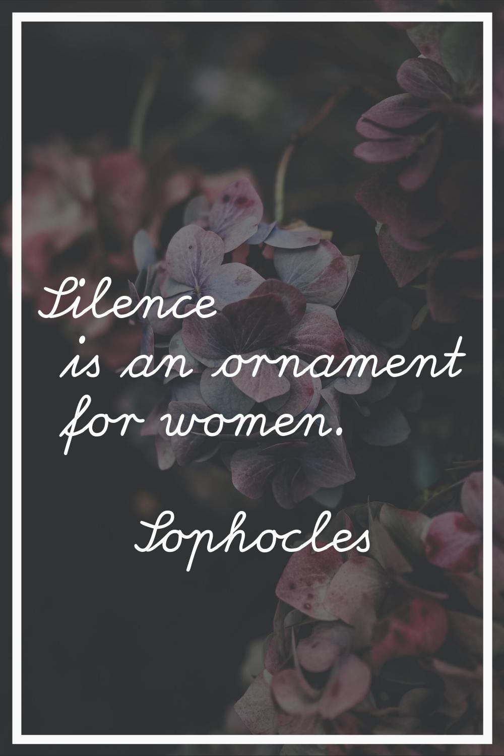 Silence is an ornament for women.