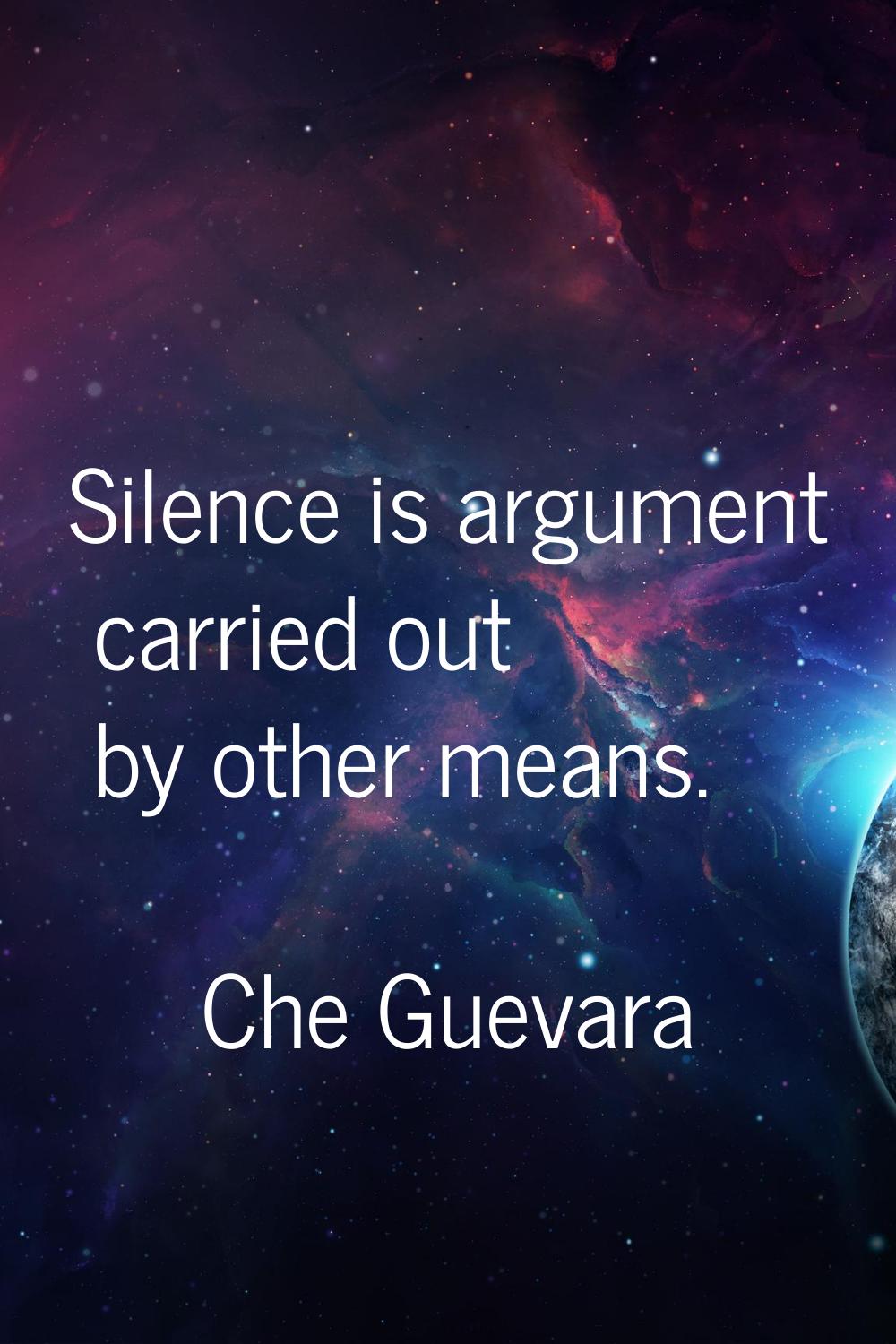 Silence is argument carried out by other means.