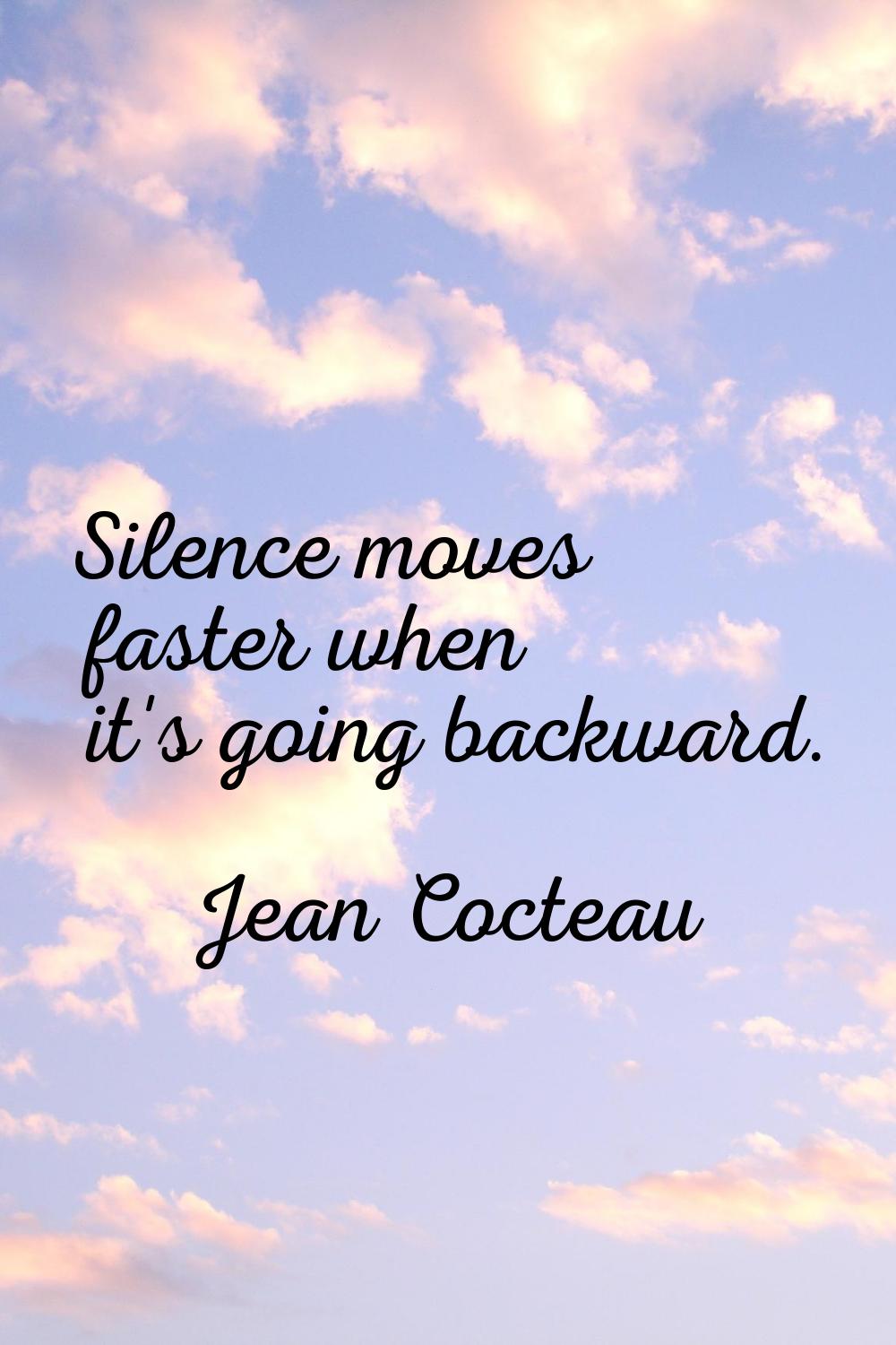 Silence moves faster when it's going backward.